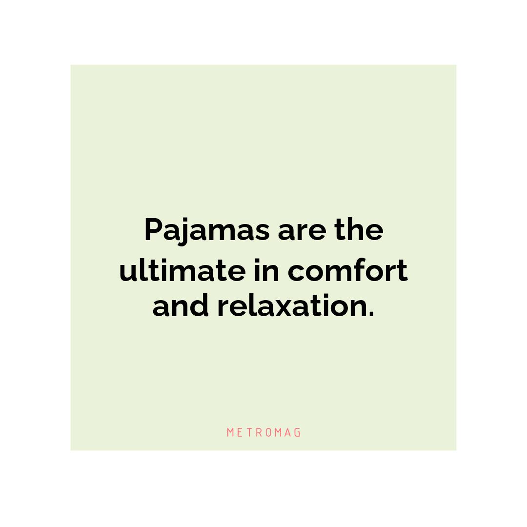 Pajamas are the ultimate in comfort and relaxation.