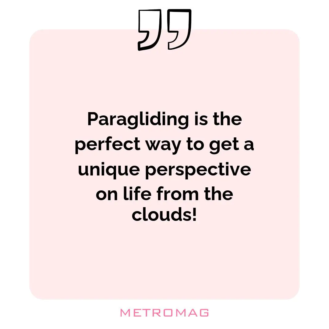 Paragliding is the perfect way to get a unique perspective on life from the clouds!