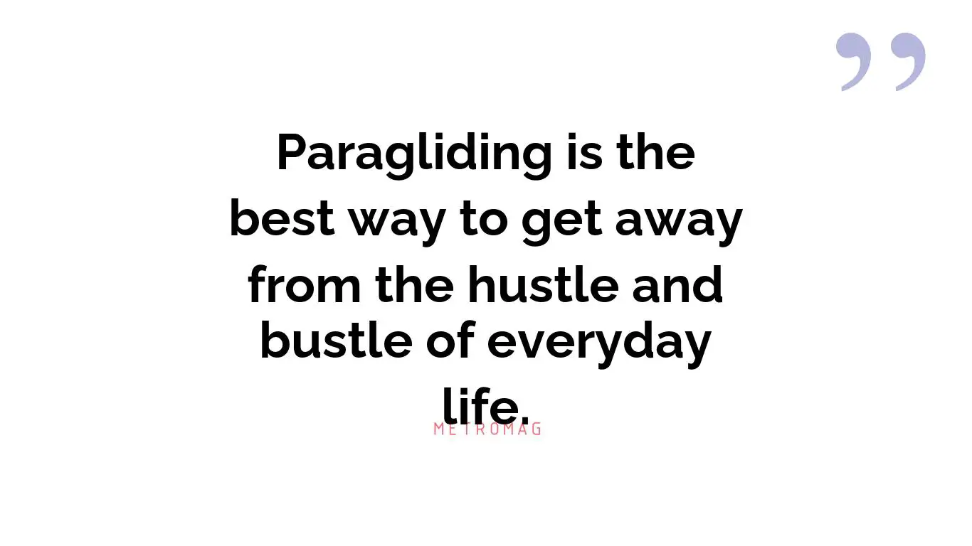 Paragliding is the best way to get away from the hustle and bustle of everyday life.