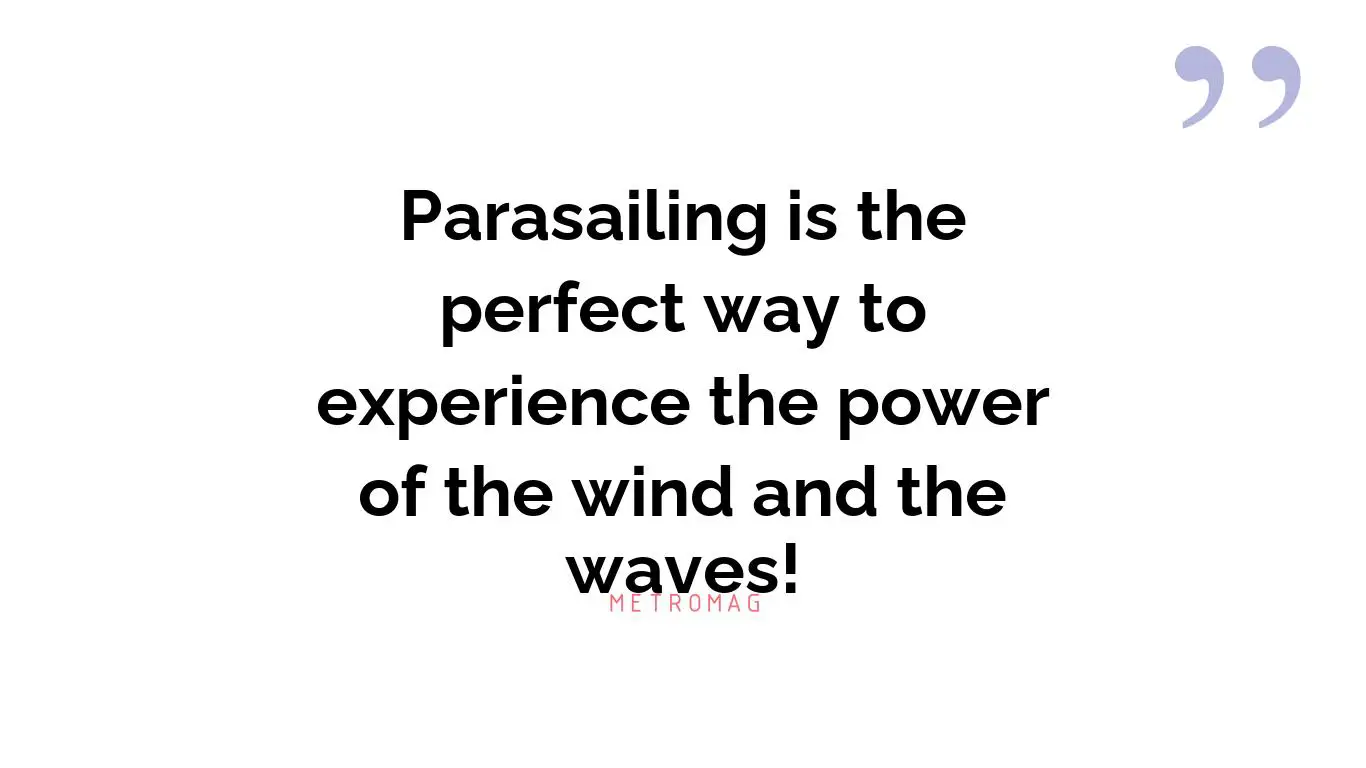Parasailing is the perfect way to experience the power of the wind and the waves!