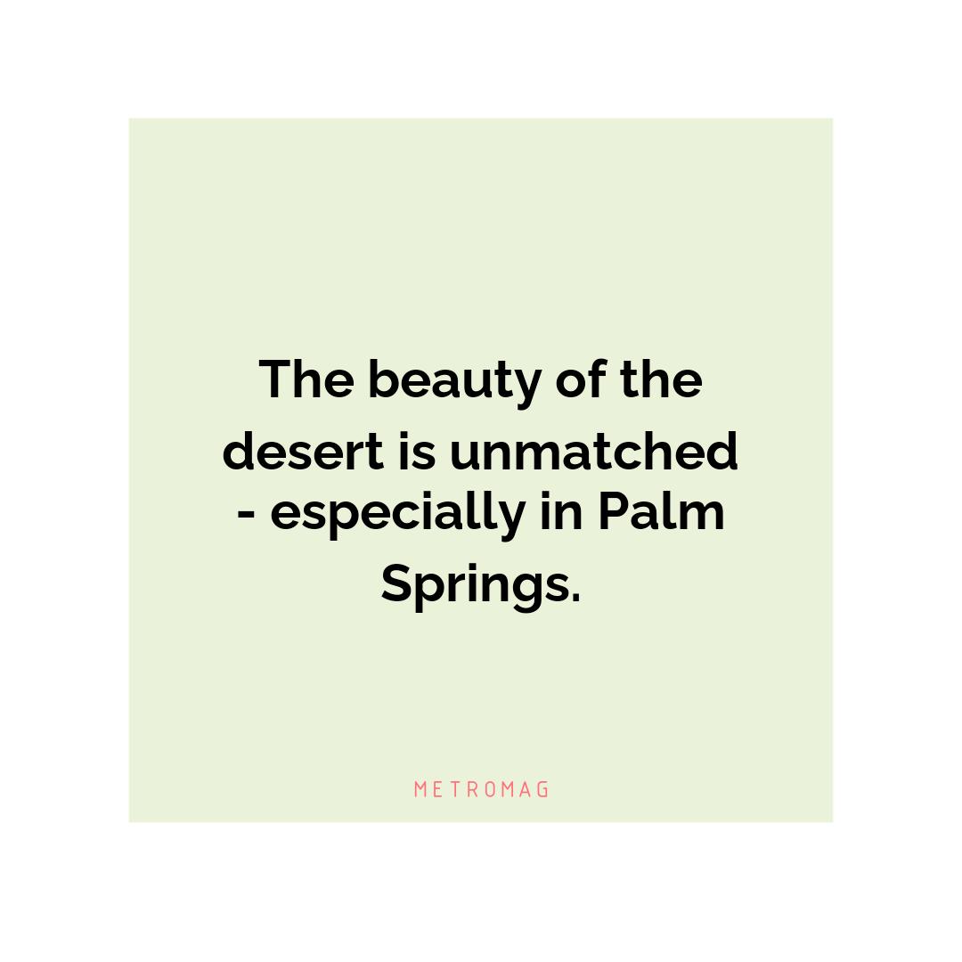 The beauty of the desert is unmatched - especially in Palm Springs.
