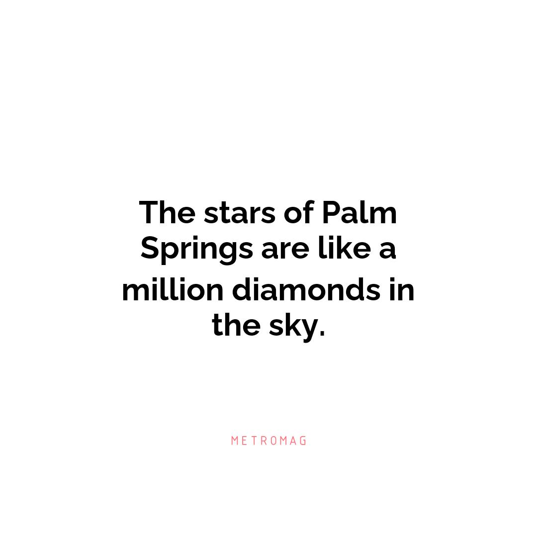The stars of Palm Springs are like a million diamonds in the sky.