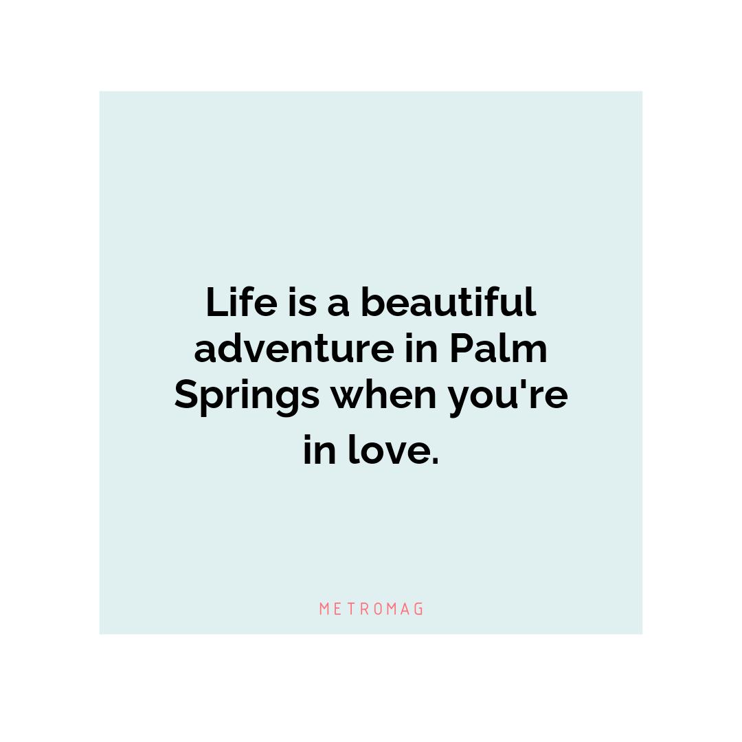 Life is a beautiful adventure in Palm Springs when you're in love.