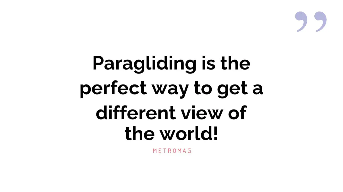 Paragliding is the perfect way to get a different view of the world!