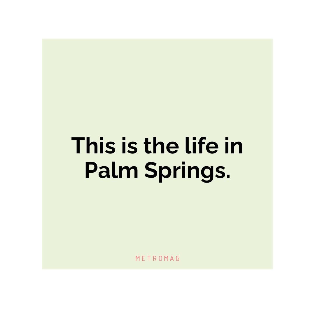 This is the life in Palm Springs.