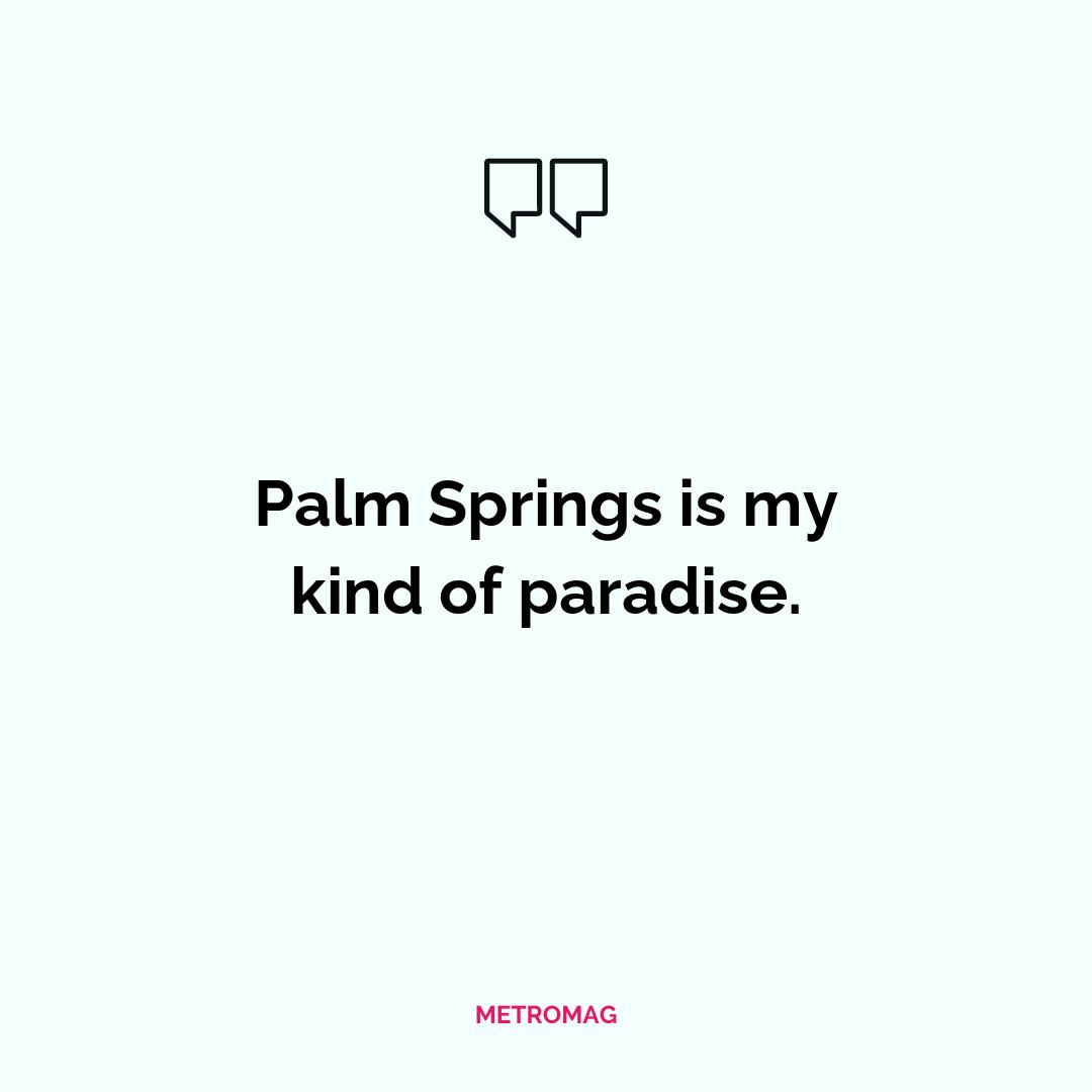 Palm Springs is my kind of paradise.