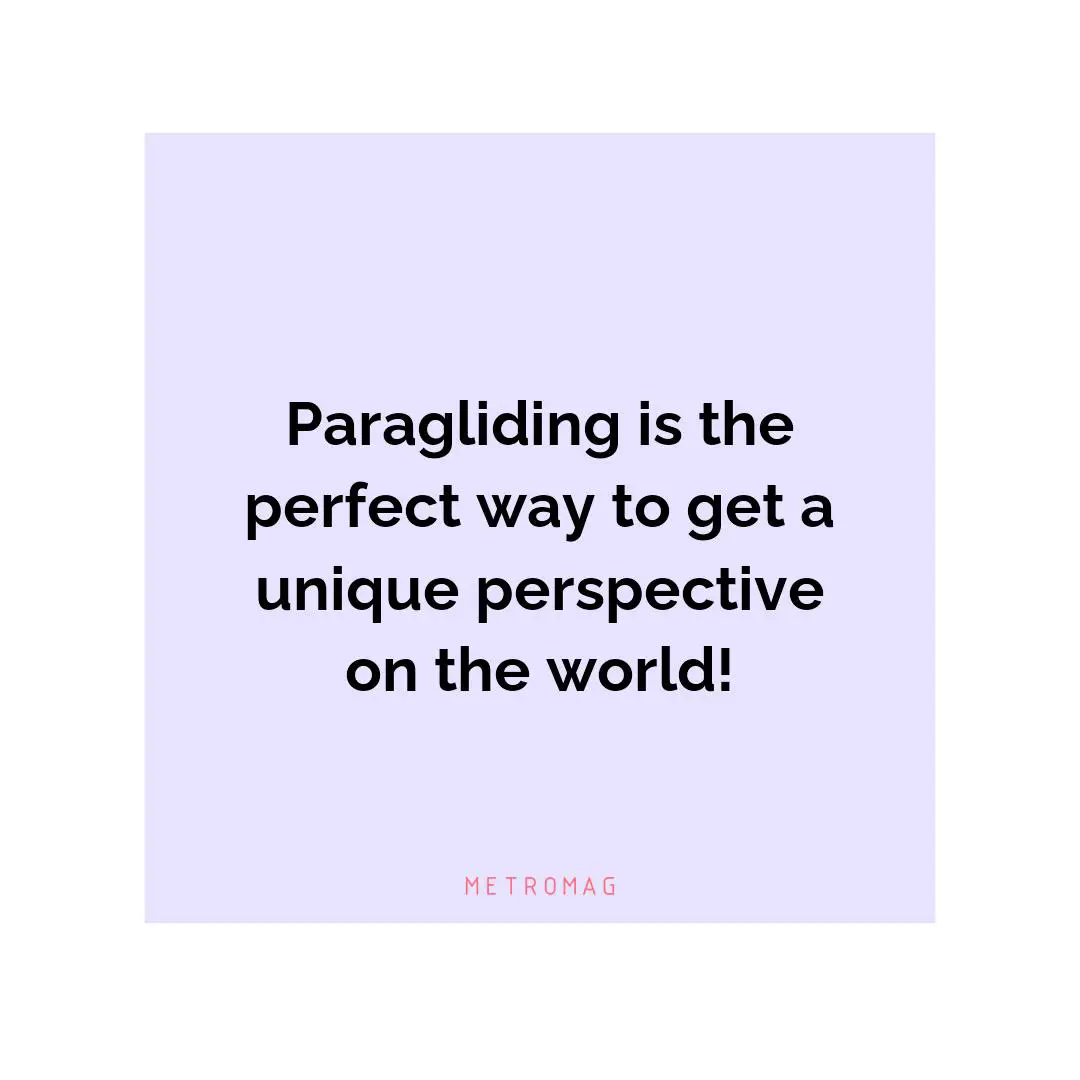 Paragliding is the perfect way to get a unique perspective on the world!
