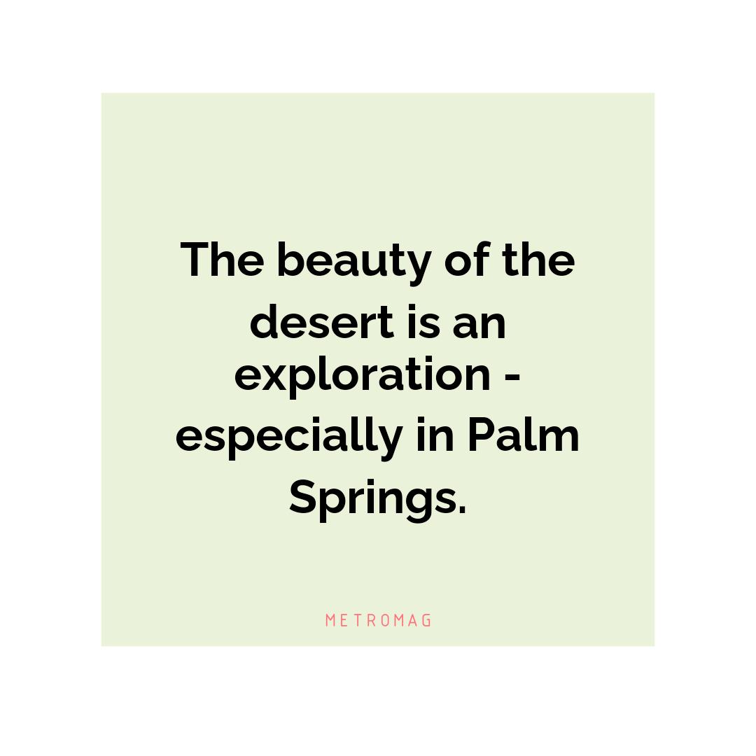 The beauty of the desert is an exploration - especially in Palm Springs.