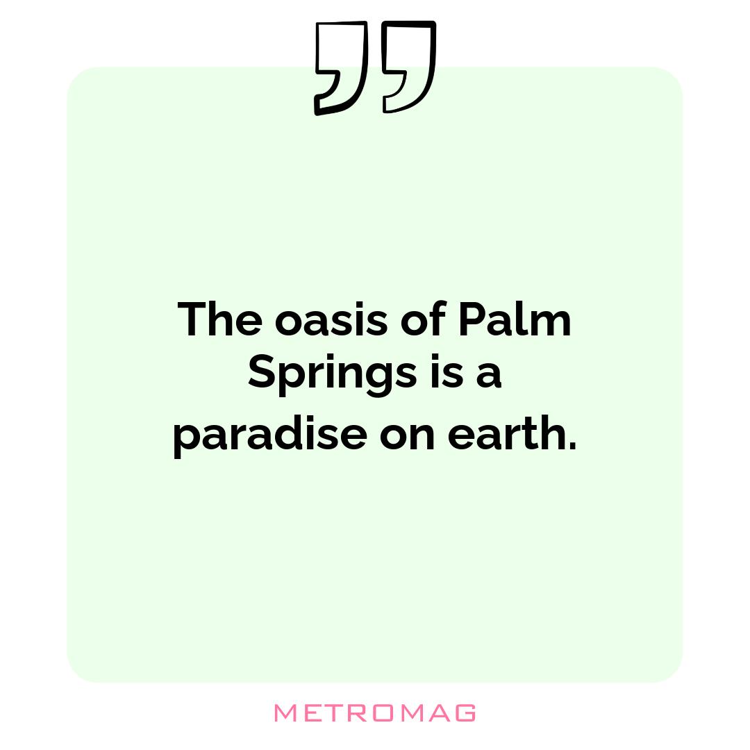 The oasis of Palm Springs is a paradise on earth.