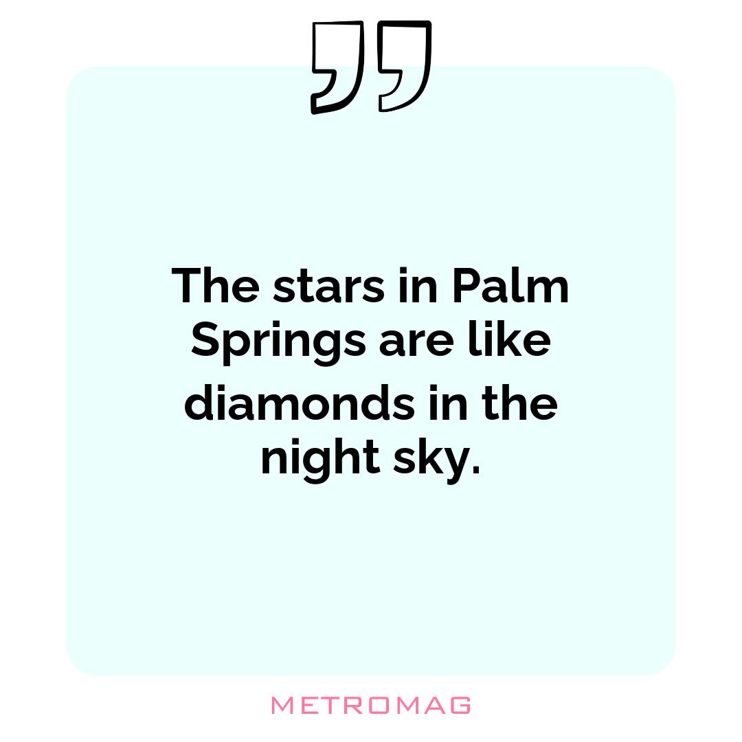 The stars in Palm Springs are like diamonds in the night sky.