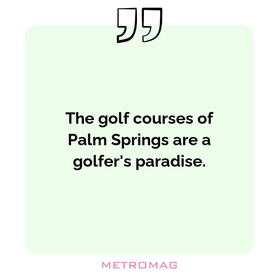 The golf courses of Palm Springs are a golfer's paradise.