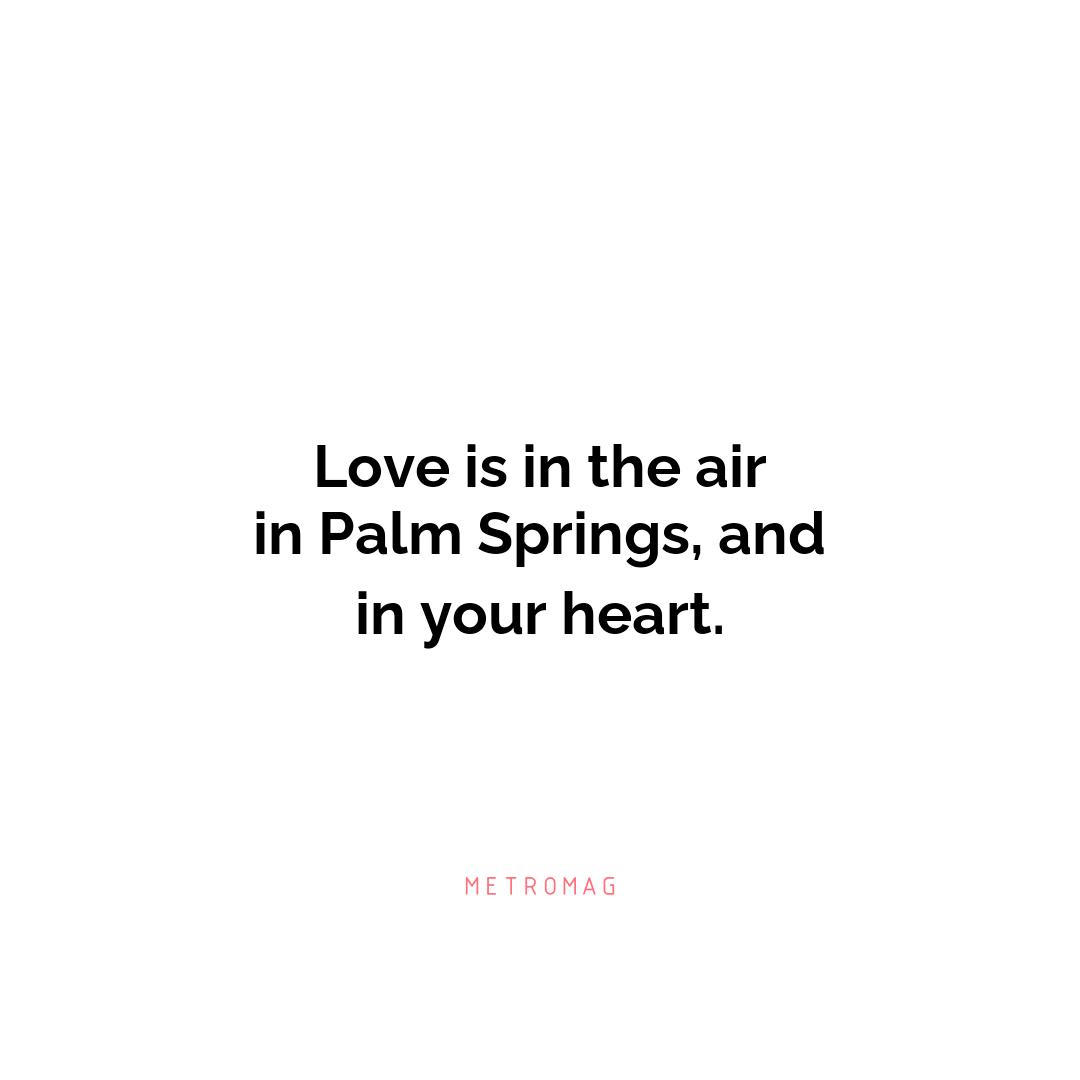 Love is in the air in Palm Springs, and in your heart.
