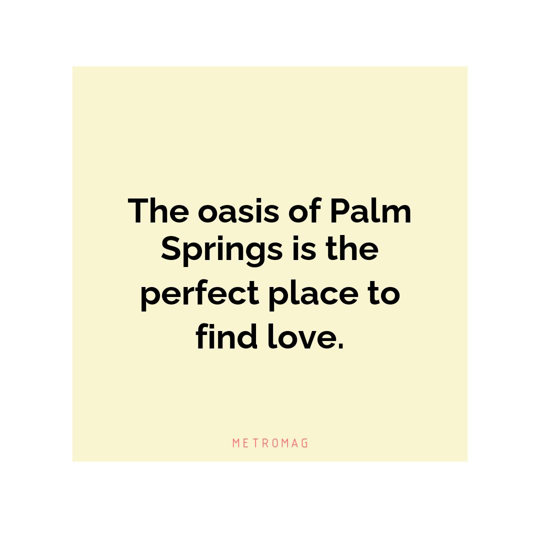 The oasis of Palm Springs is the perfect place to find love.