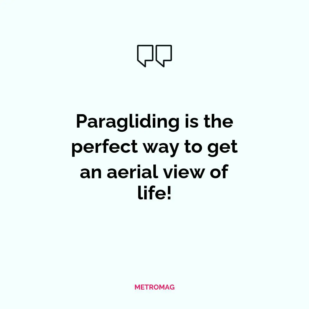 Paragliding is the perfect way to get an aerial view of life!