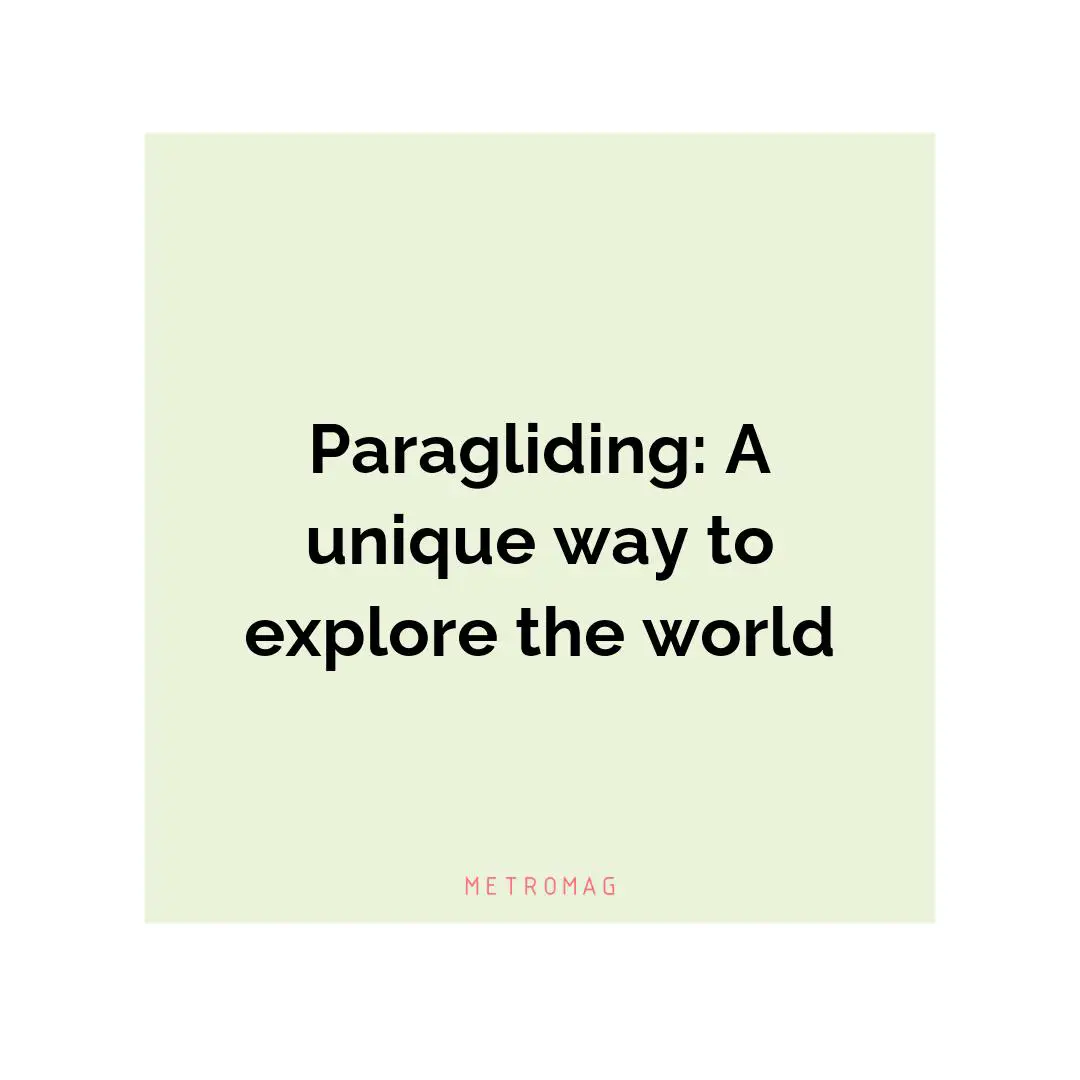 Paragliding: A unique way to explore the world