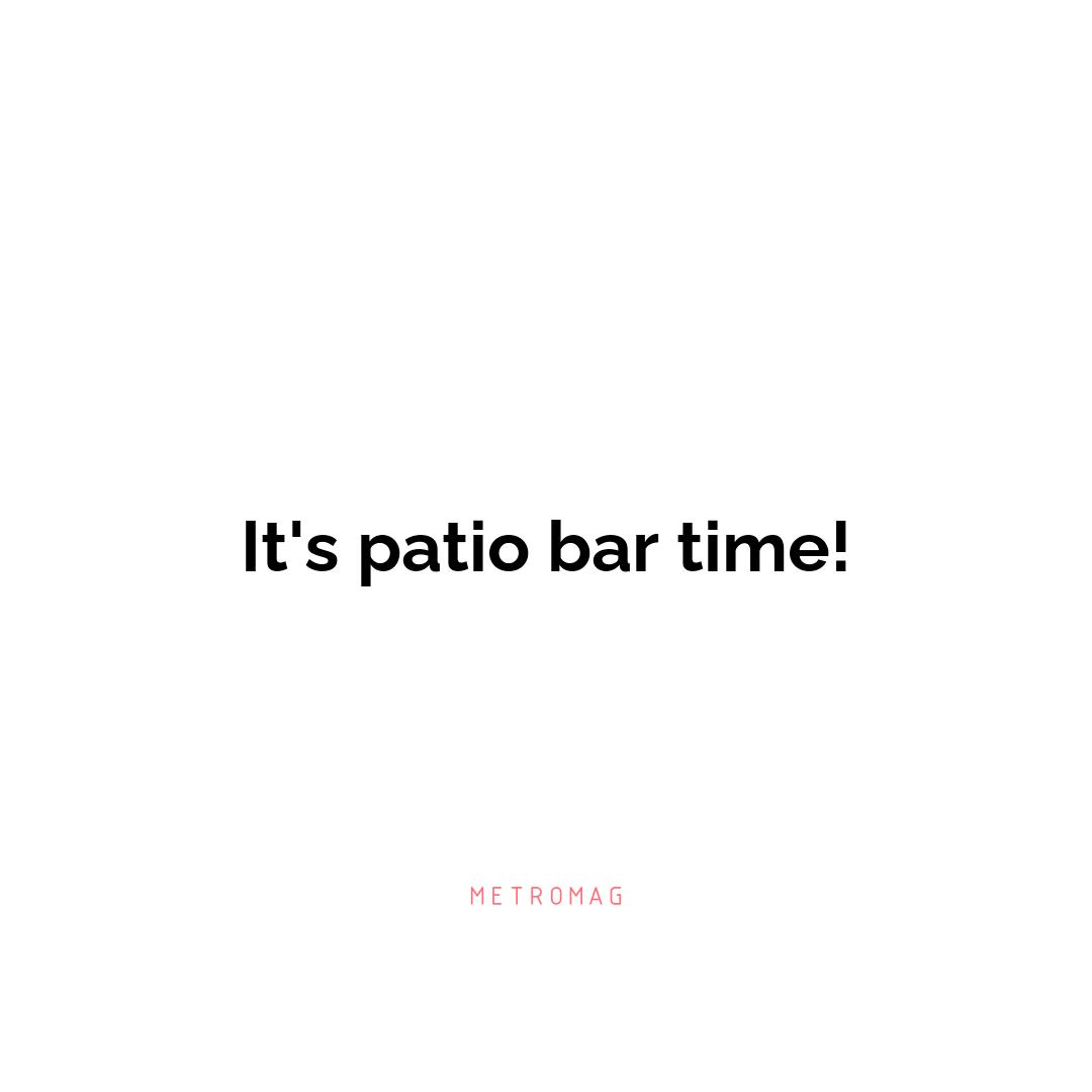 It's patio bar time!