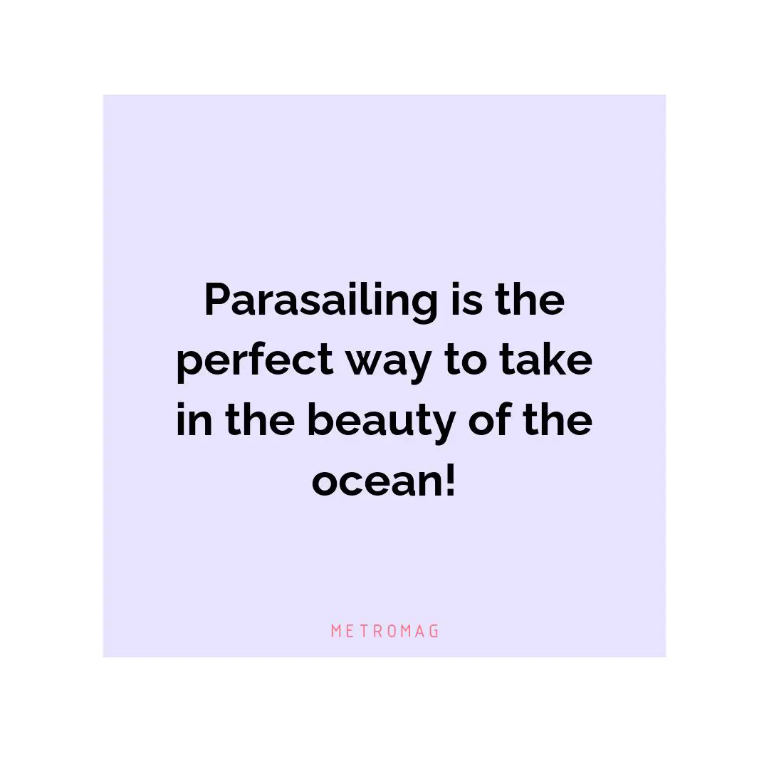 Parasailing is the perfect way to take in the beauty of the ocean!