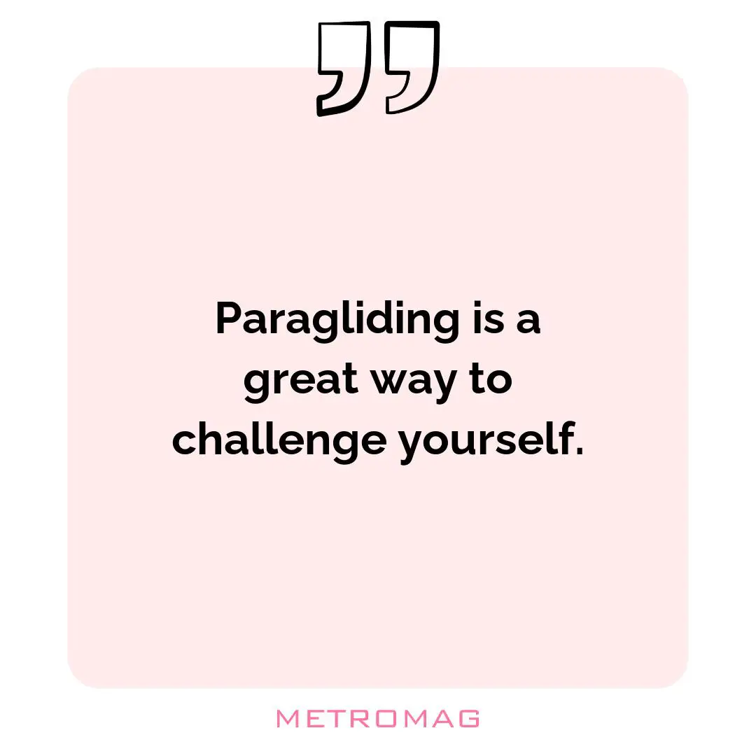 Paragliding is a great way to challenge yourself.
