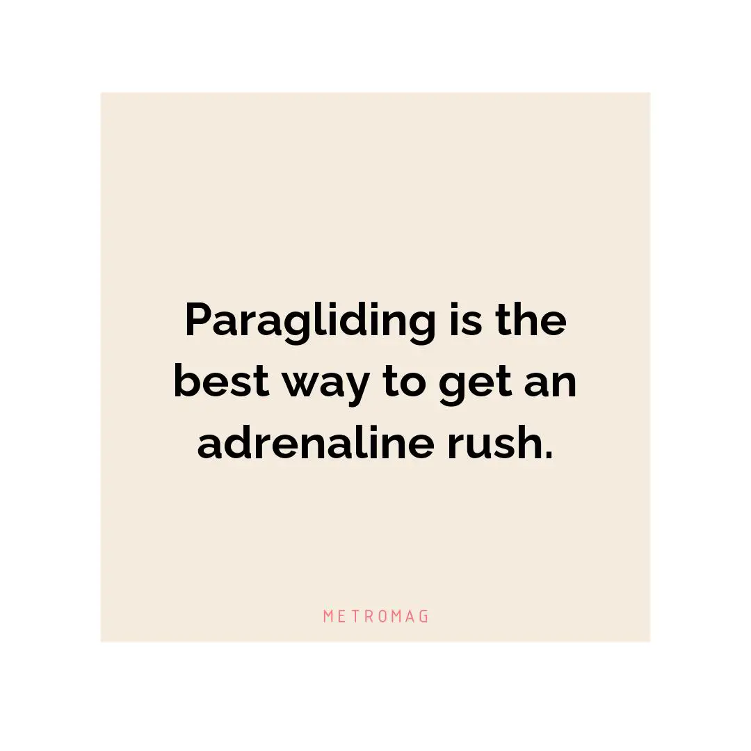 Paragliding is the best way to get an adrenaline rush.