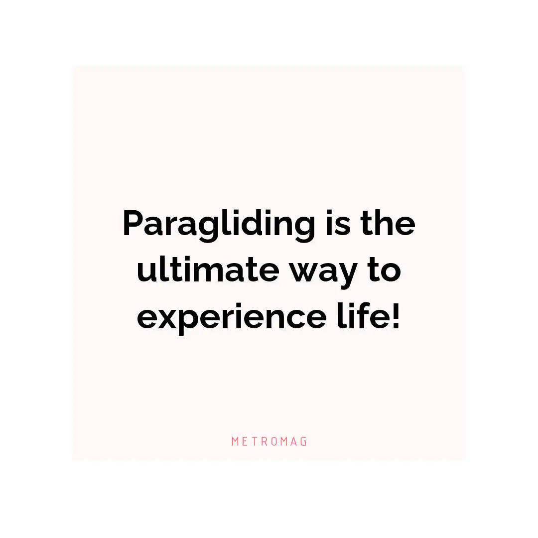 Paragliding is the ultimate way to experience life!