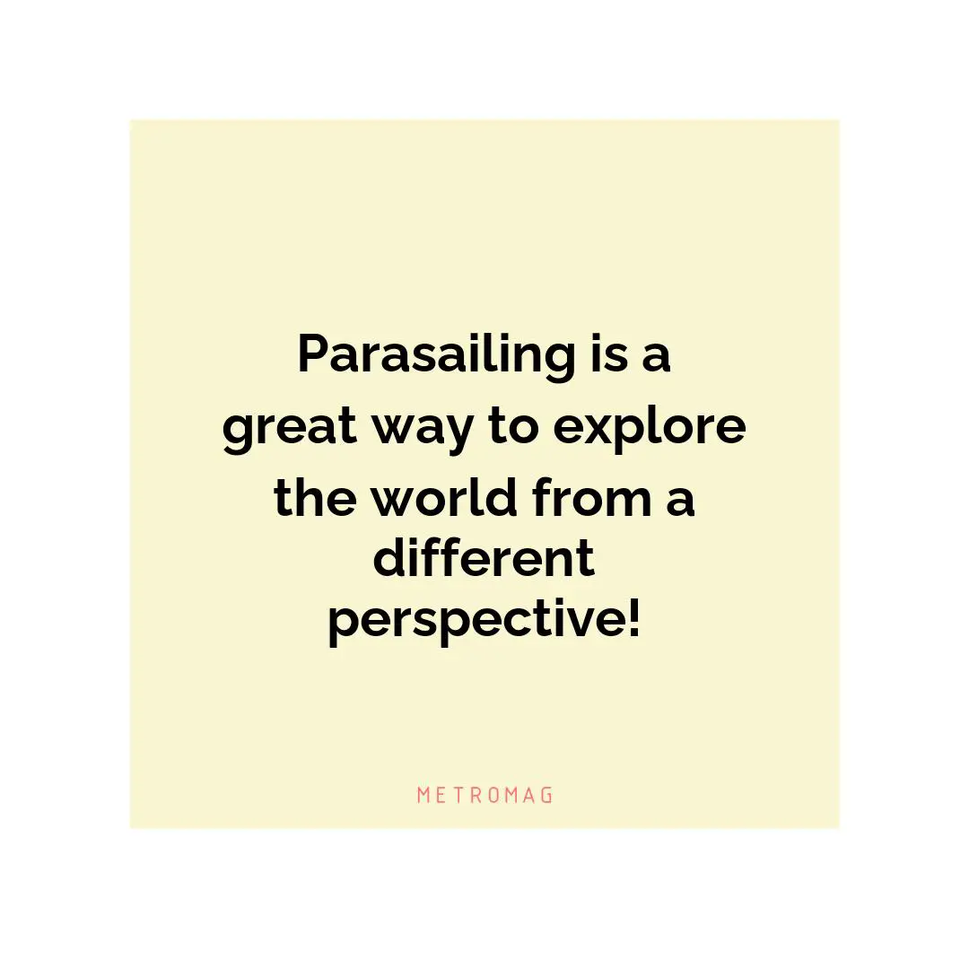 Parasailing is a great way to explore the world from a different perspective!