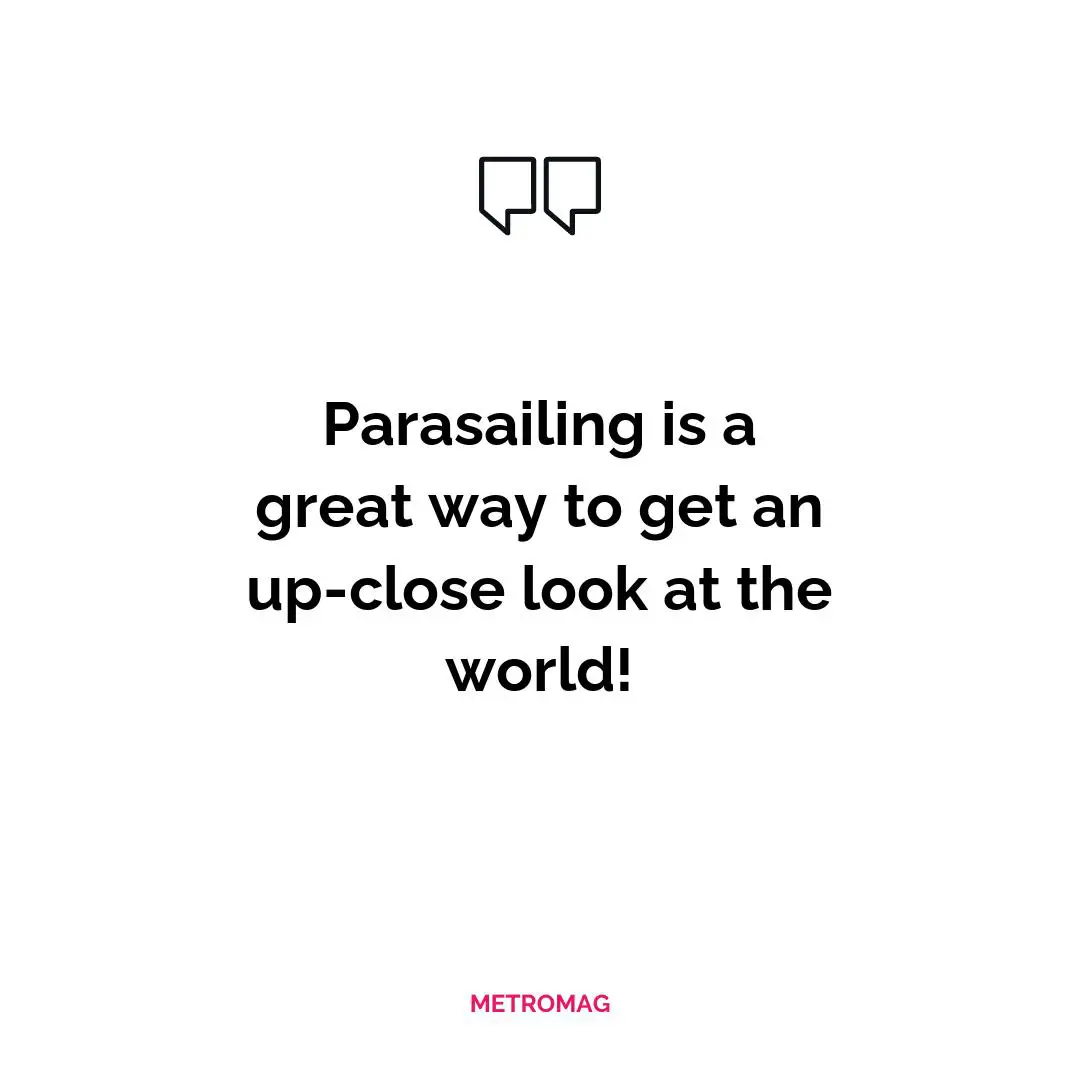 Parasailing is a great way to get an up-close look at the world!