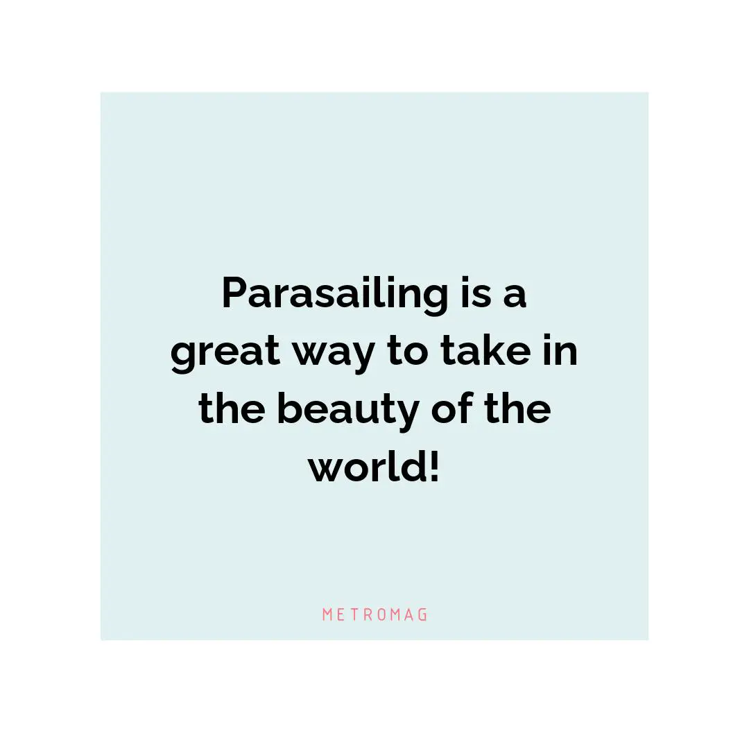 Parasailing is a great way to take in the beauty of the world!