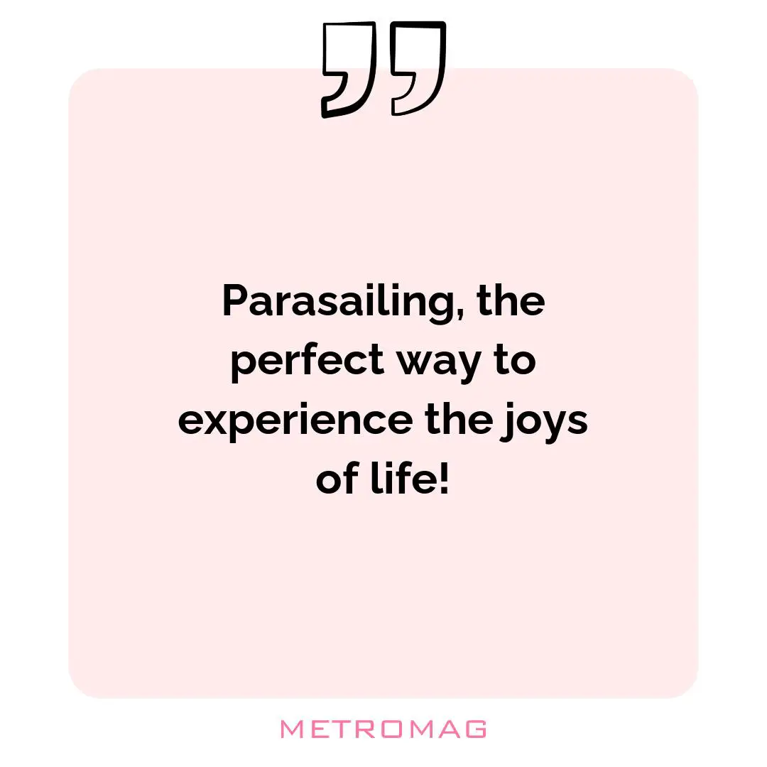 Parasailing, the perfect way to experience the joys of life!