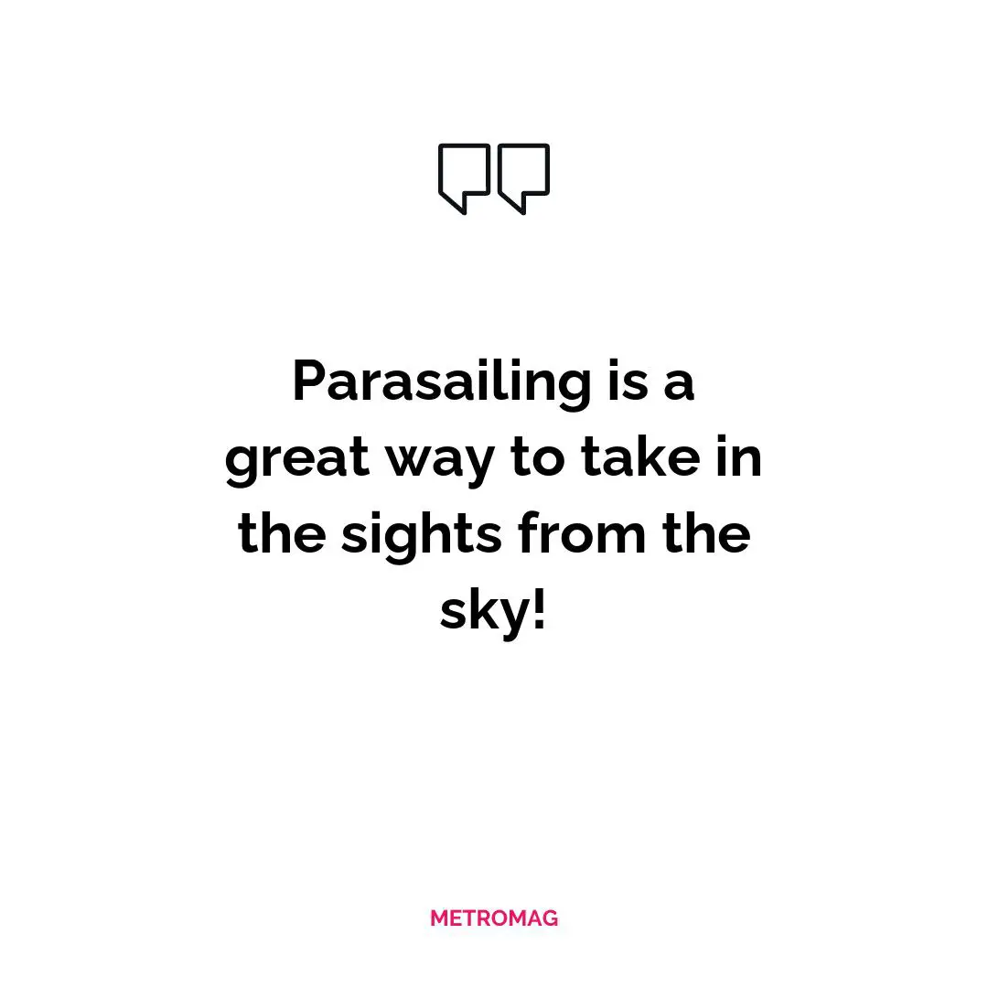 Parasailing is a great way to take in the sights from the sky!