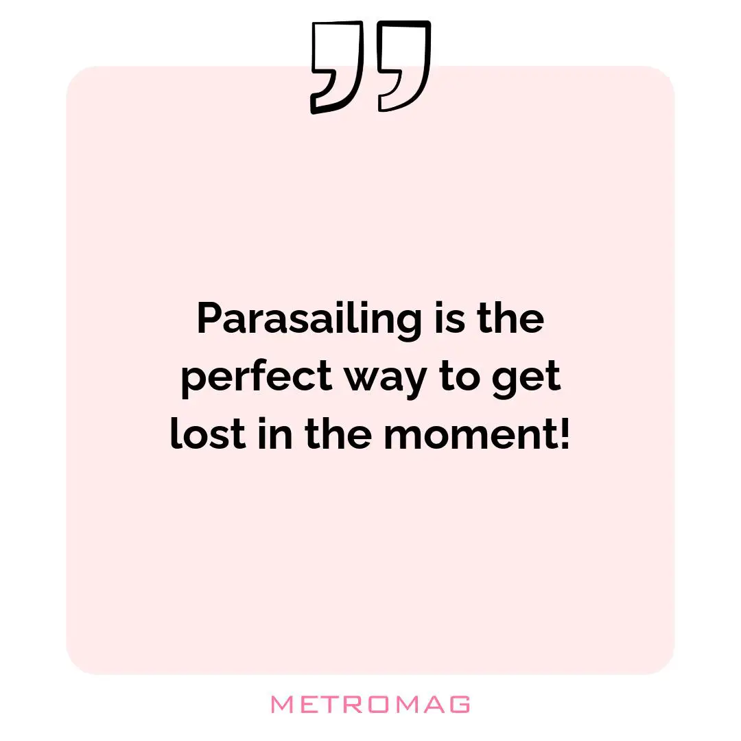 Parasailing is the perfect way to get lost in the moment!