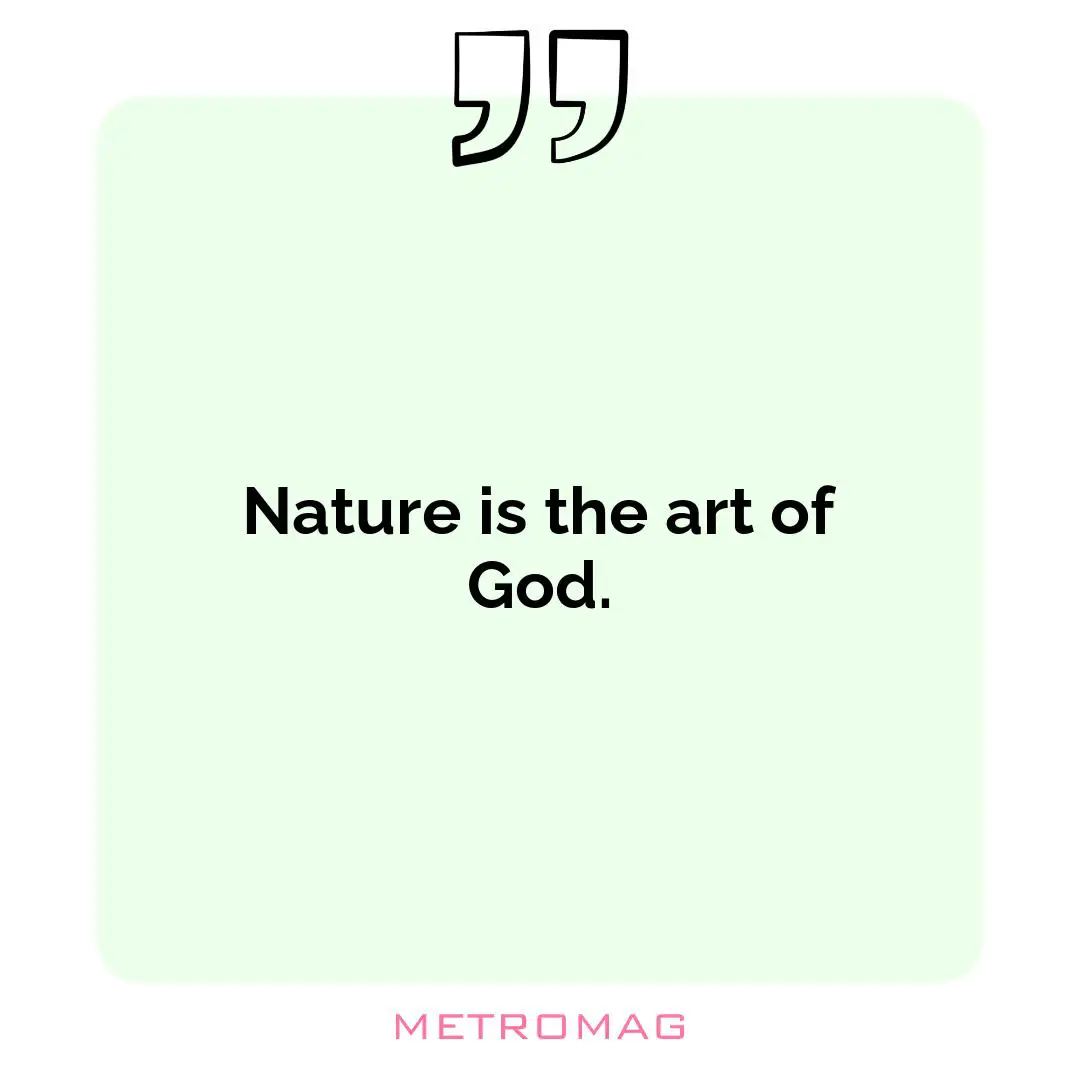 Nature is the art of God.