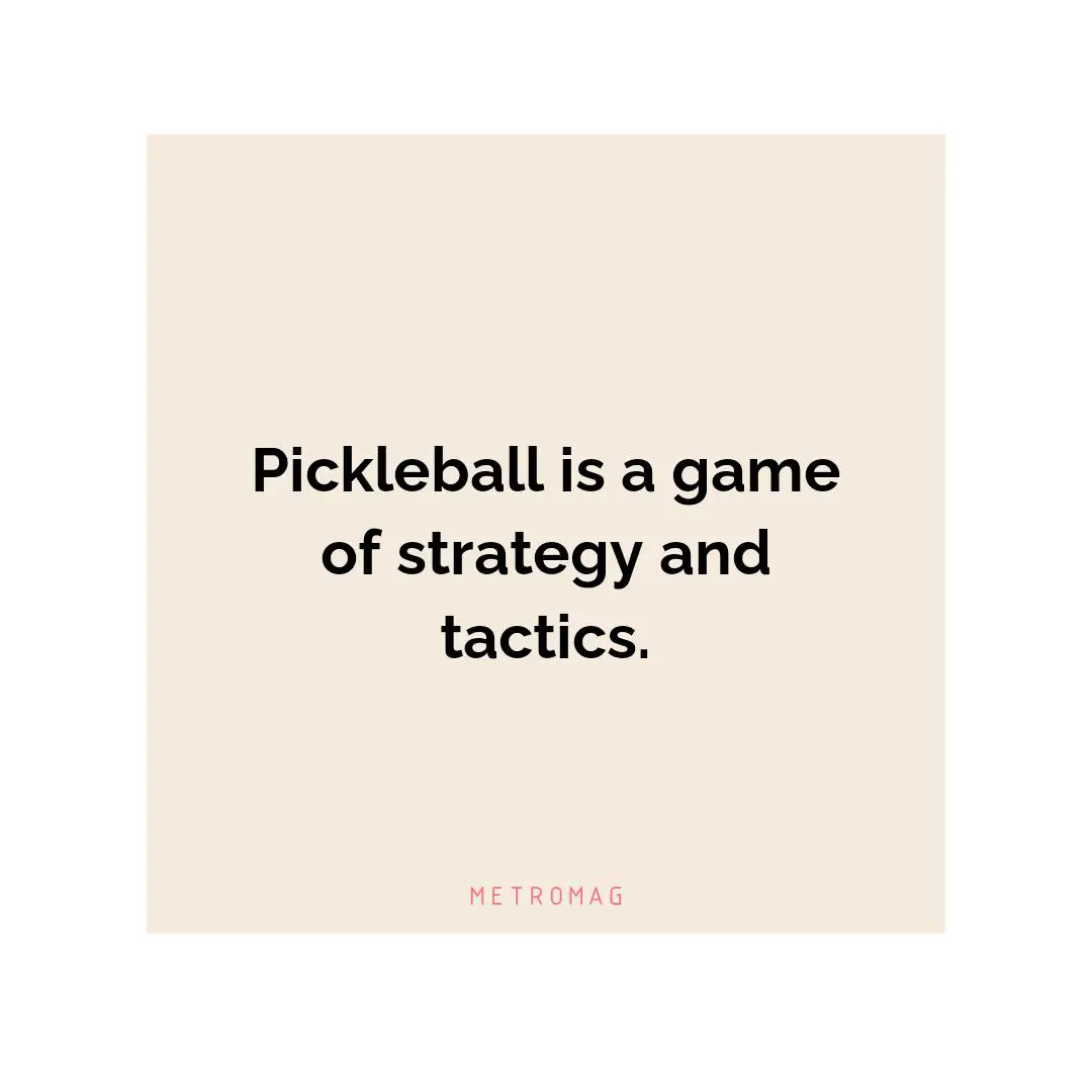 Pickleball is a game of strategy and tactics.