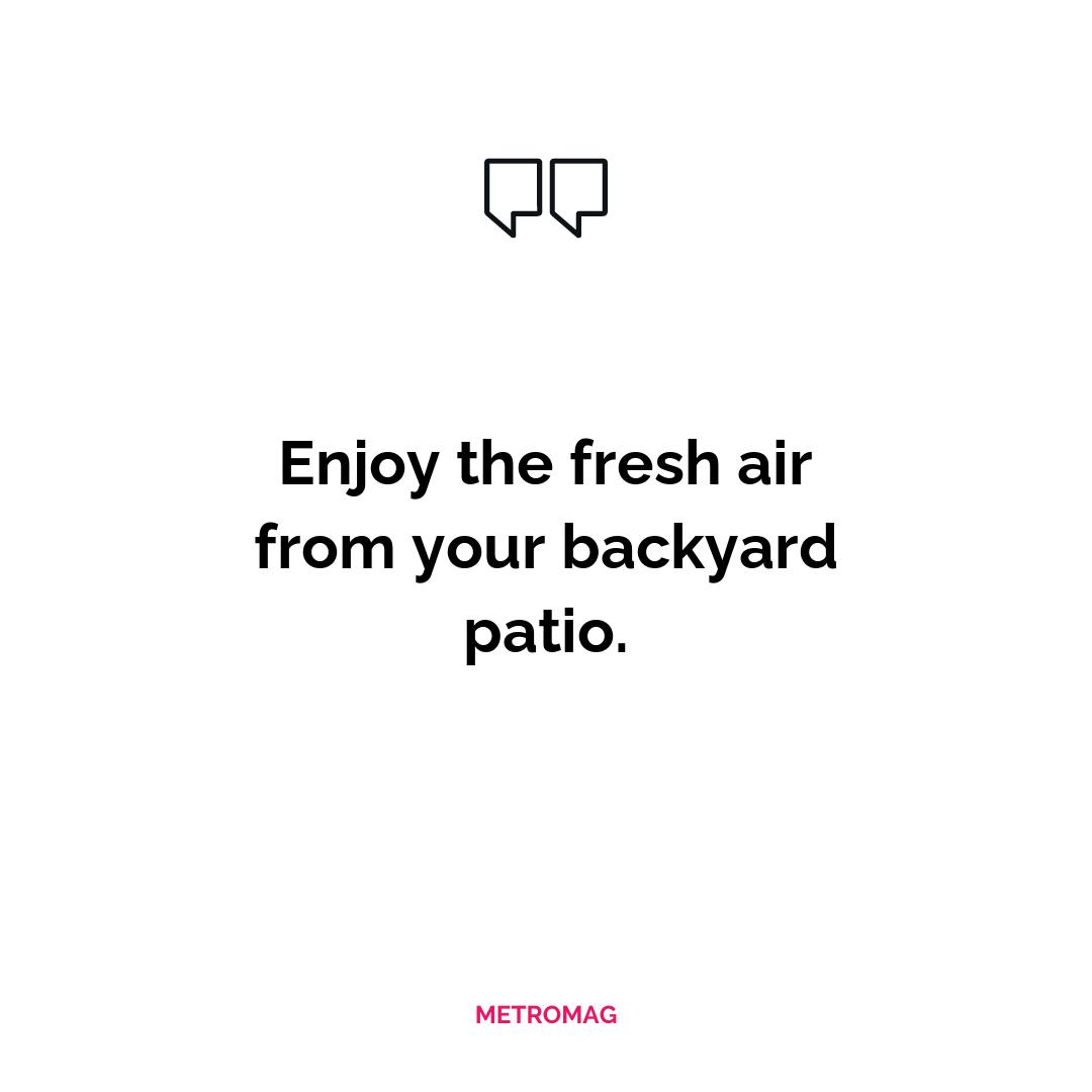 Enjoy the fresh air from your backyard patio.