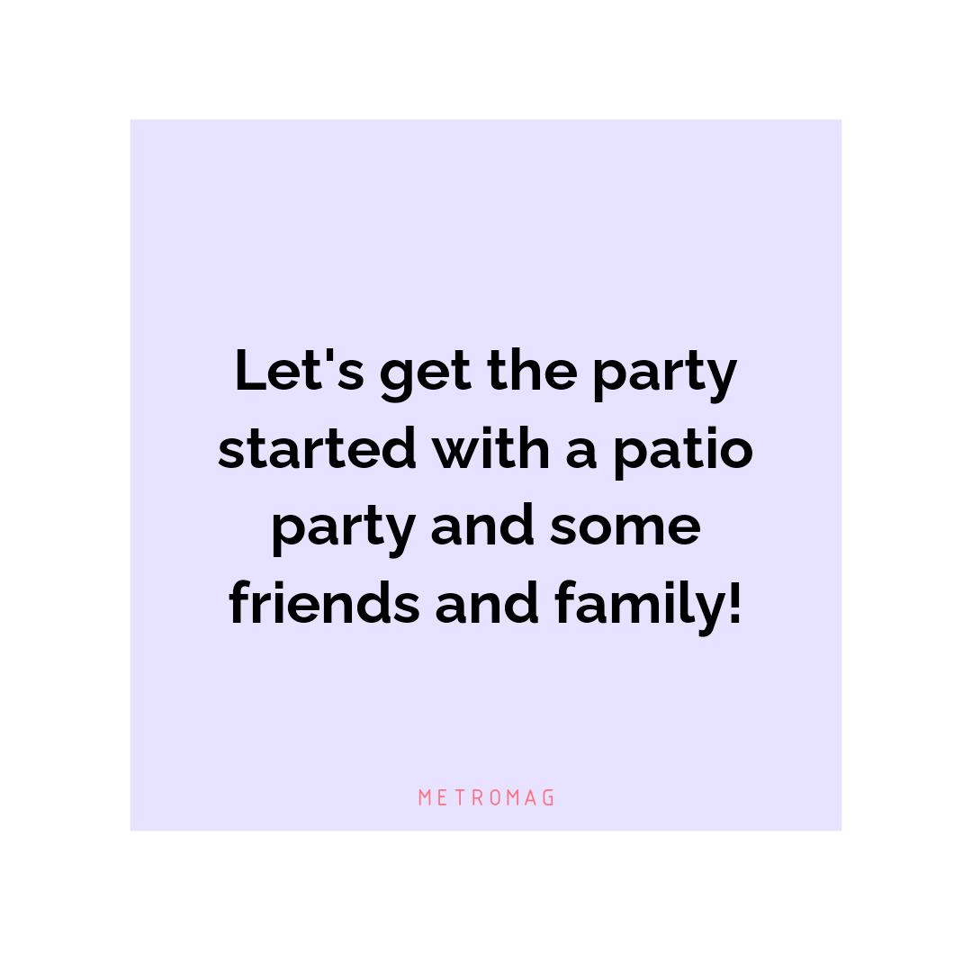 Let's get the party started with a patio party and some friends and family!