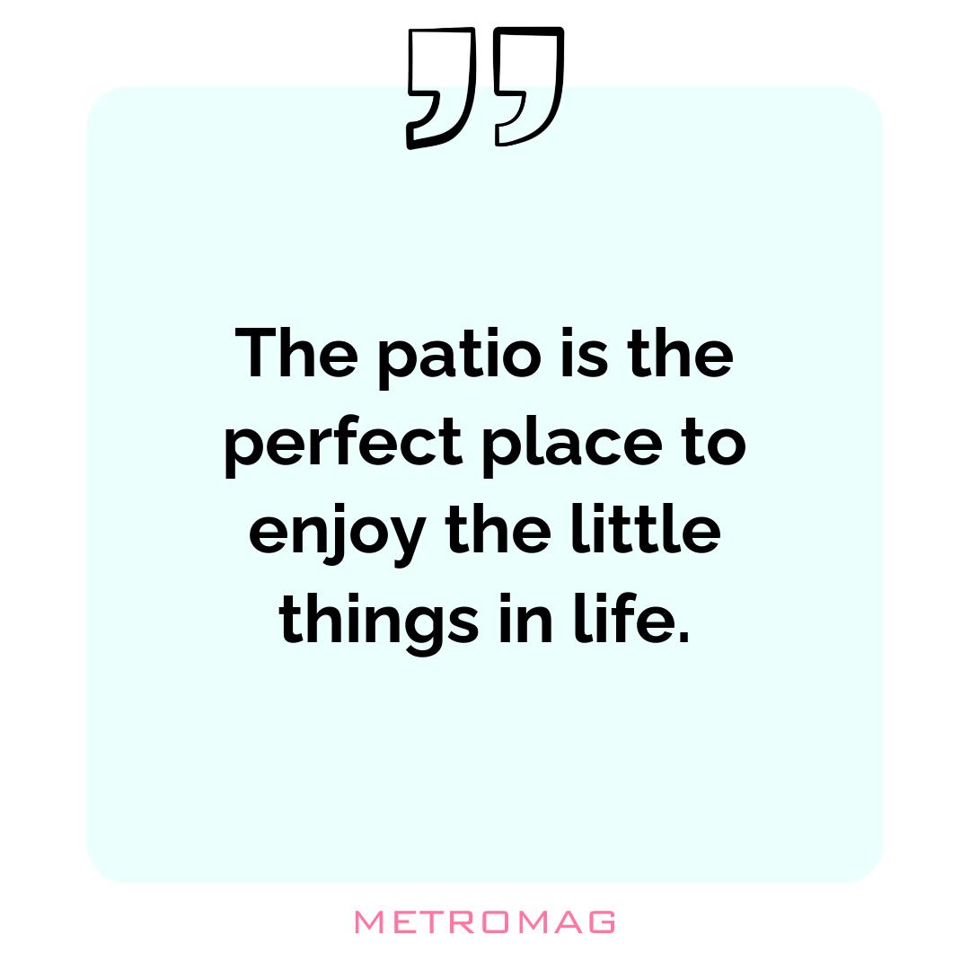 The patio is the perfect place to enjoy the little things in life.