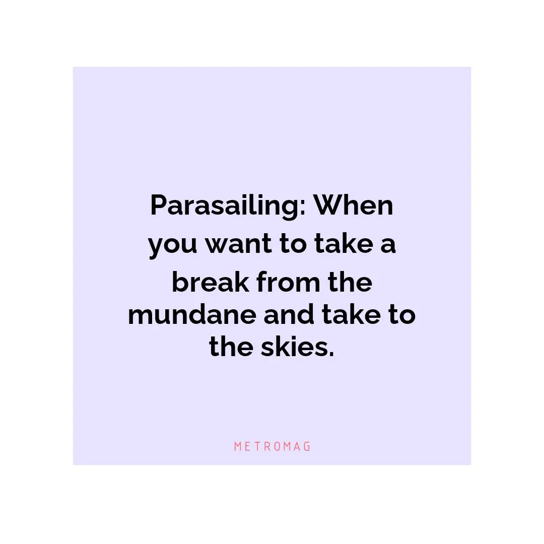 Parasailing: When you want to take a break from the mundane and take to the skies.