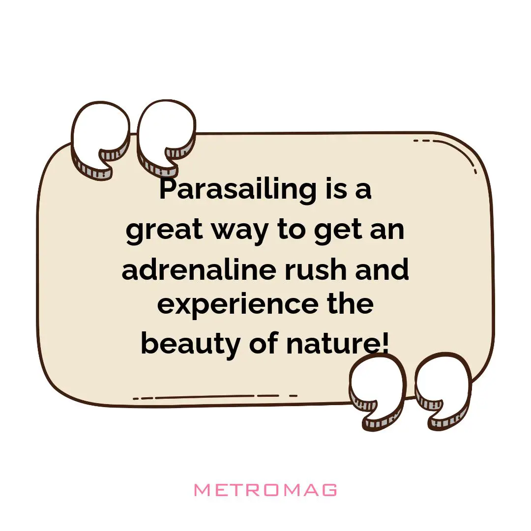 Parasailing is a great way to get an adrenaline rush and experience the beauty of nature!