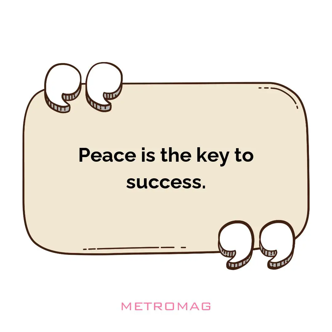 Peace is the key to success.