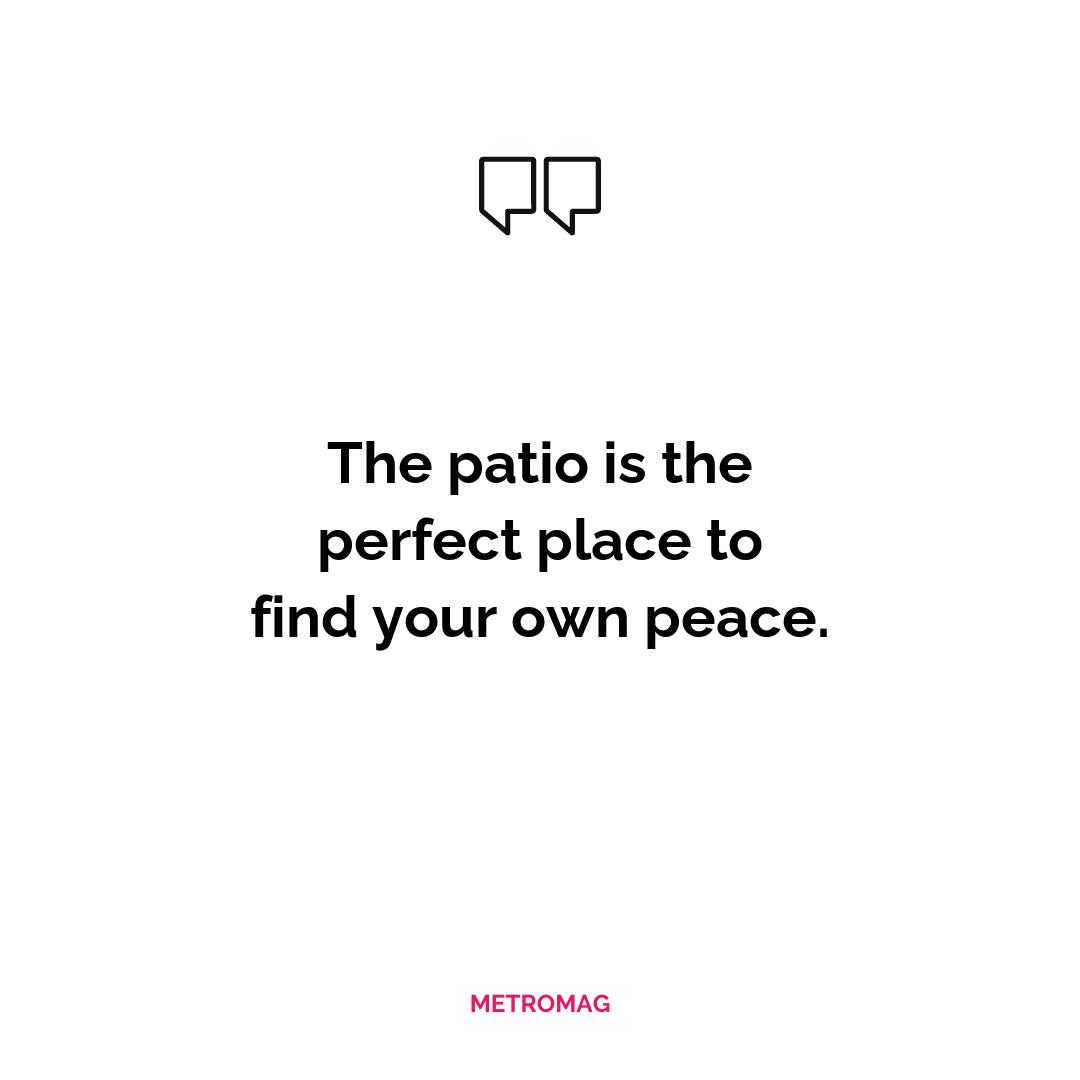 The patio is the perfect place to find your own peace.