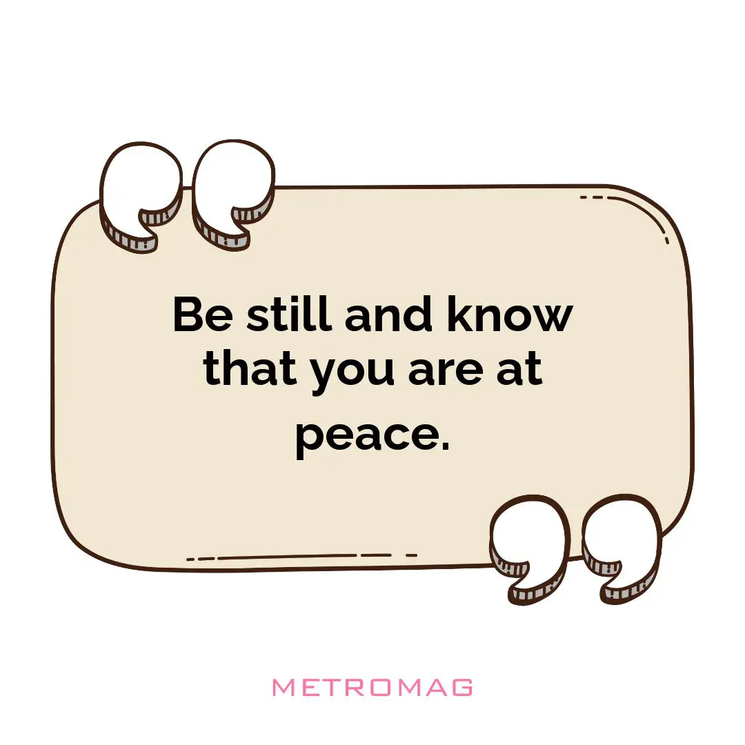 Be still and know that you are at peace.