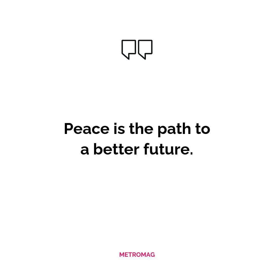 Peace is the path to a better future.