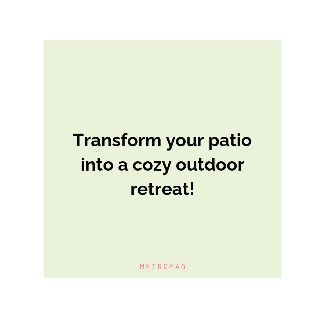 Transform your patio into a cozy outdoor retreat!