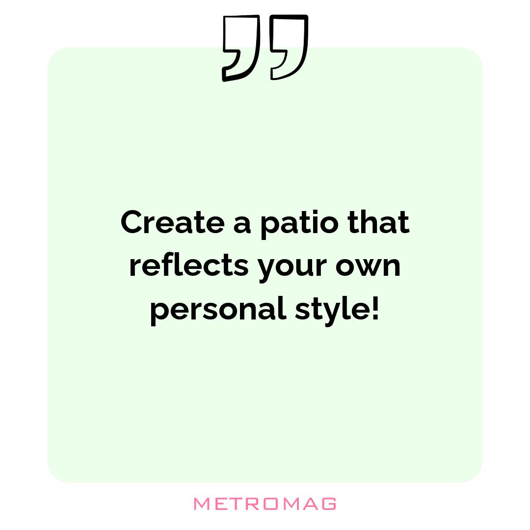 Create a patio that reflects your own personal style!