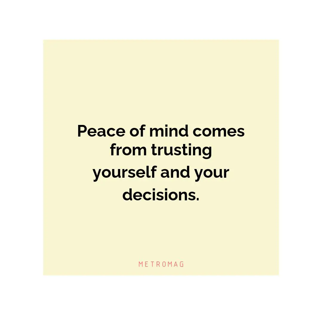 Peace of mind comes from trusting yourself and your decisions.