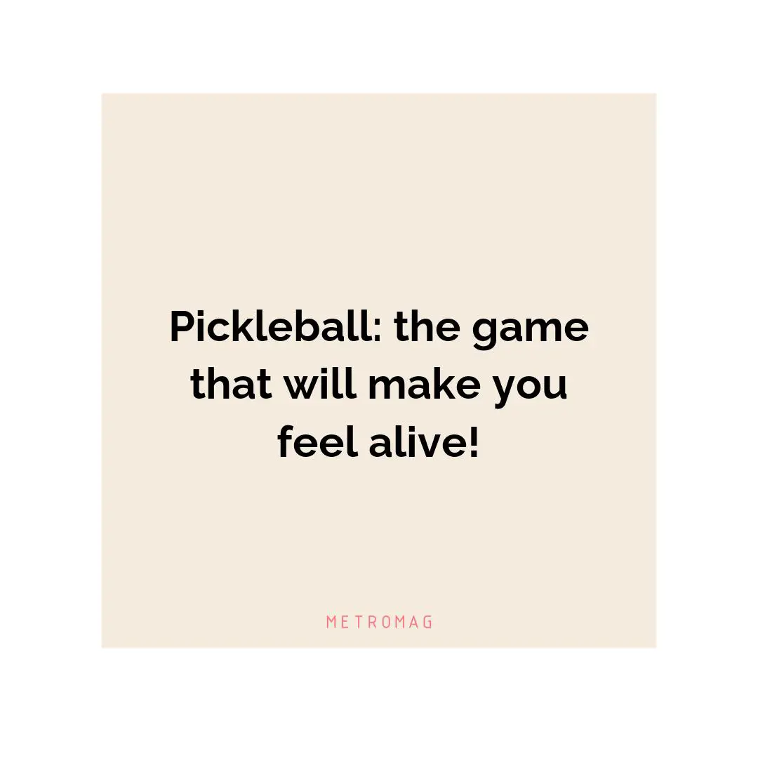 Pickleball: the game that will make you feel alive!