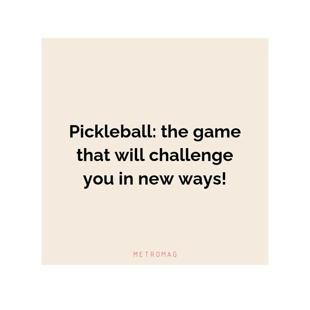 Pickleball: the game that will challenge you in new ways!