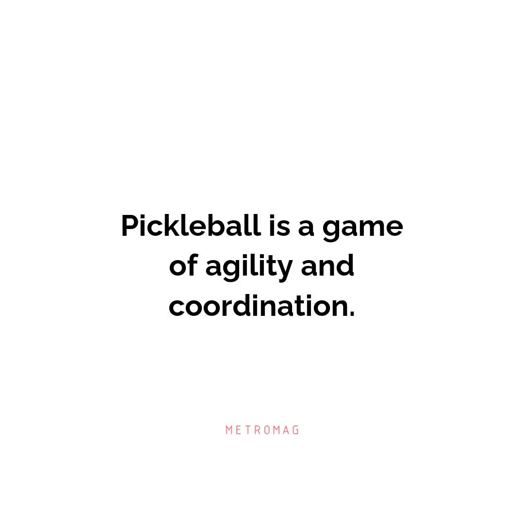 Pickleball is a game of agility and coordination.