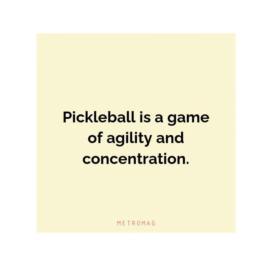 Pickleball is a game of agility and concentration.