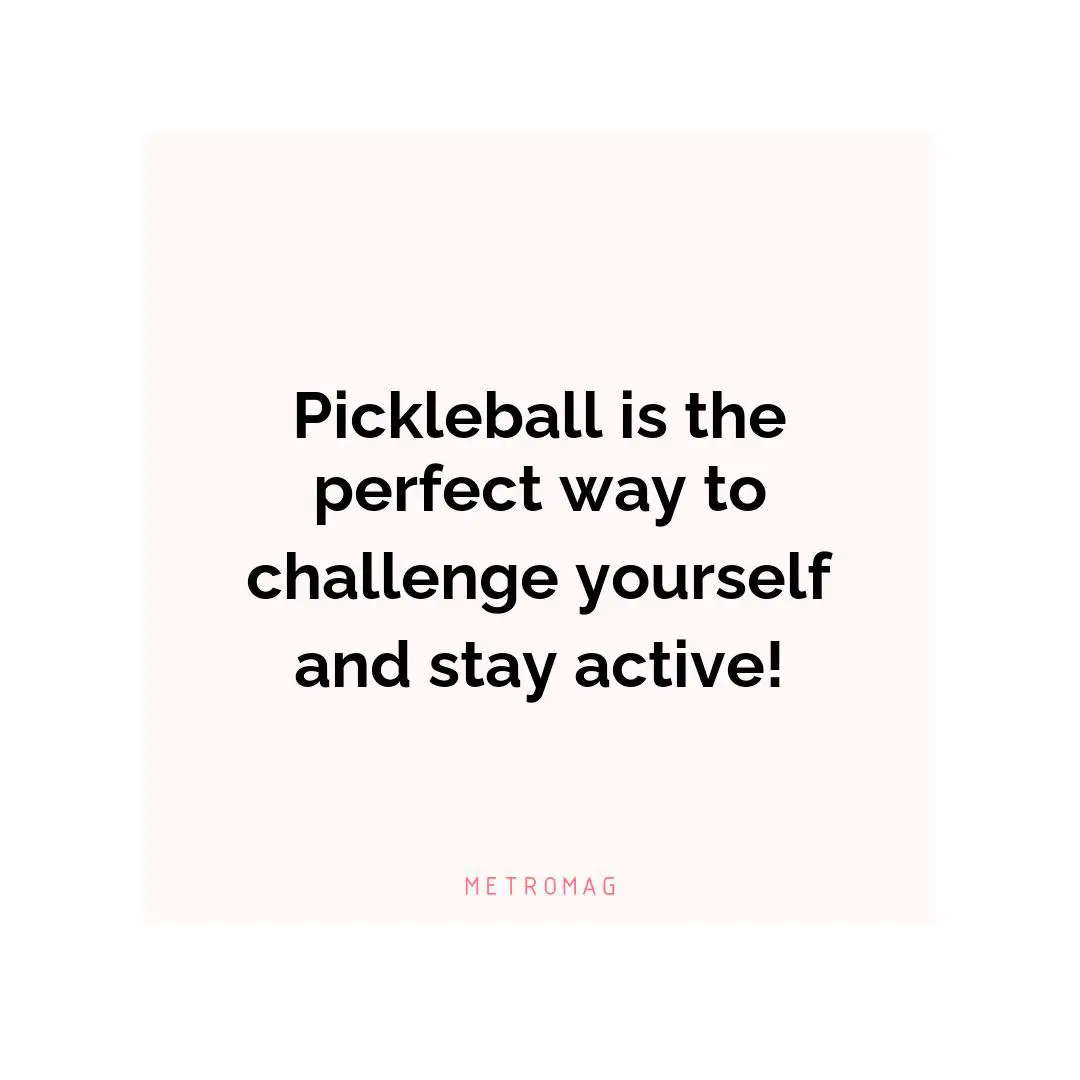 Pickleball is the perfect way to challenge yourself and stay active!