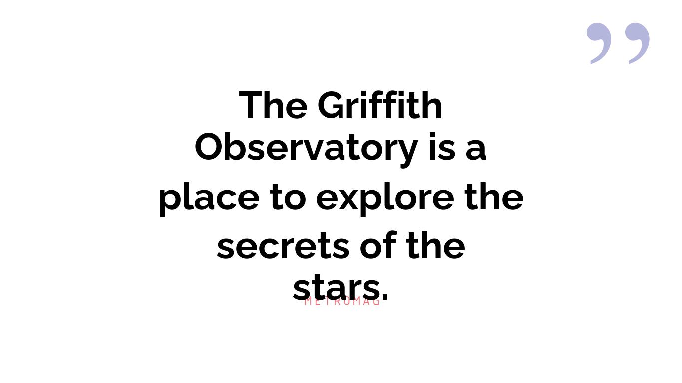 The Griffith Observatory is a place to explore the secrets of the stars.